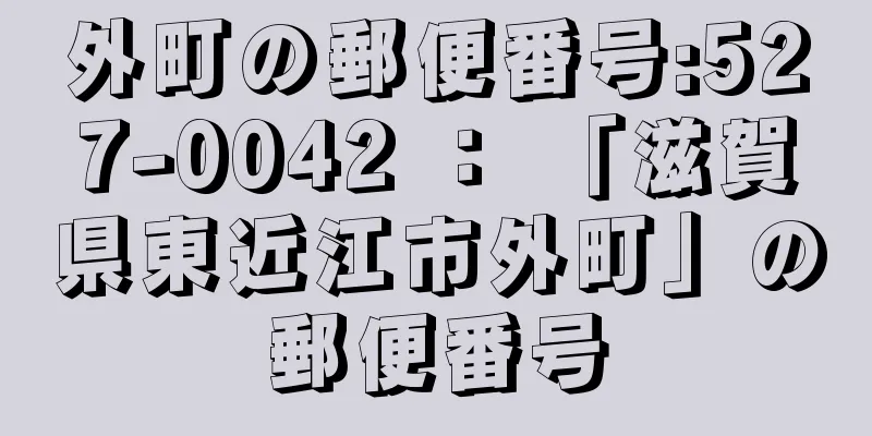 外町の郵便番号:527-0042 ： 「滋賀県東近江市外町」の郵便番号