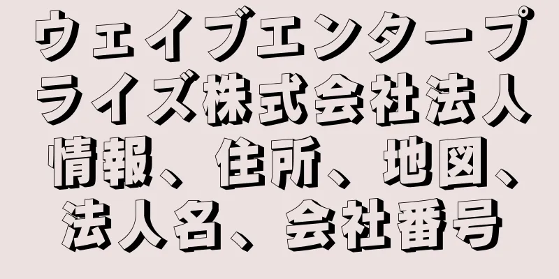 ウェイブエンタープライズ株式会社法人情報、住所、地図、法人名、会社番号