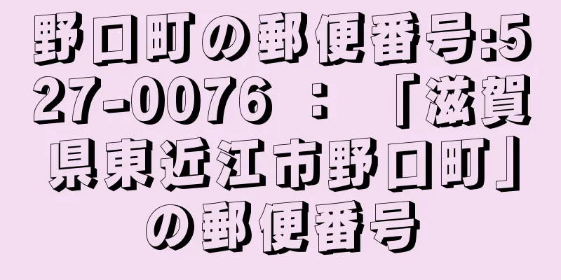 野口町の郵便番号:527-0076 ： 「滋賀県東近江市野口町」の郵便番号