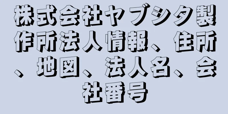 株式会社ヤブシタ製作所法人情報、住所、地図、法人名、会社番号