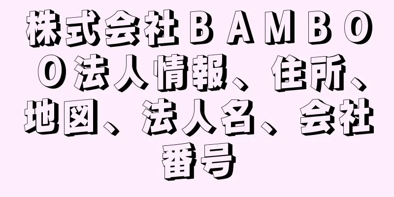 株式会社ＢＡＭＢＯＯ法人情報、住所、地図、法人名、会社番号