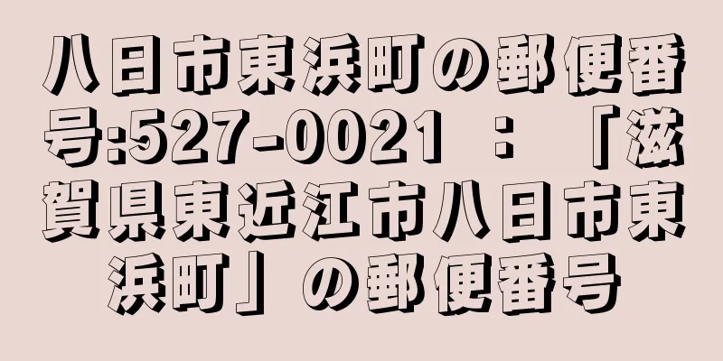 八日市東浜町の郵便番号:527-0021 ： 「滋賀県東近江市八日市東浜町」の郵便番号