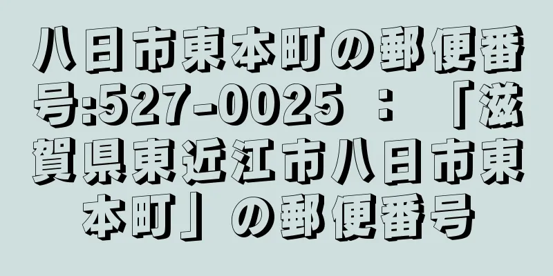 八日市東本町の郵便番号:527-0025 ： 「滋賀県東近江市八日市東本町」の郵便番号