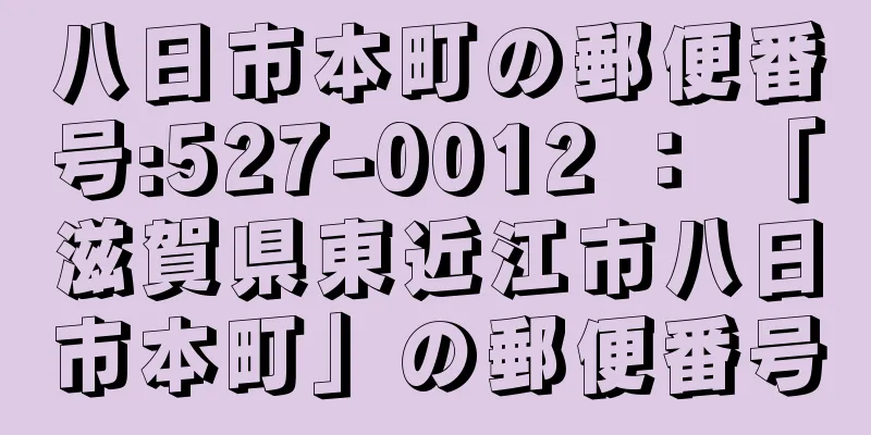 八日市本町の郵便番号:527-0012 ： 「滋賀県東近江市八日市本町」の郵便番号
