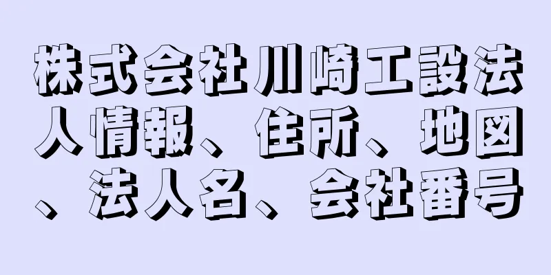 株式会社川崎工設法人情報、住所、地図、法人名、会社番号