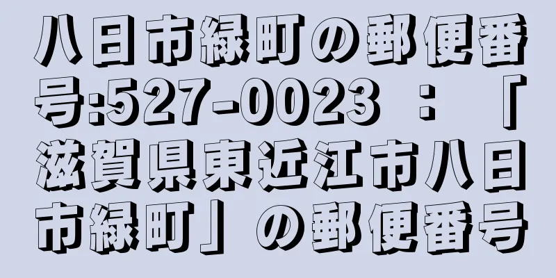 八日市緑町の郵便番号:527-0023 ： 「滋賀県東近江市八日市緑町」の郵便番号