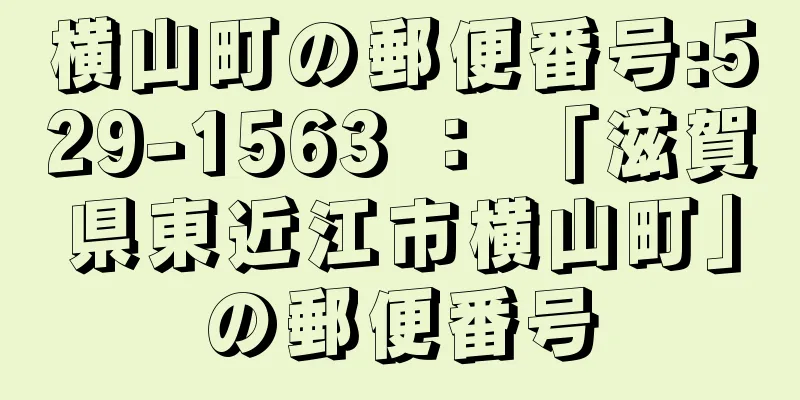 横山町の郵便番号:529-1563 ： 「滋賀県東近江市横山町」の郵便番号