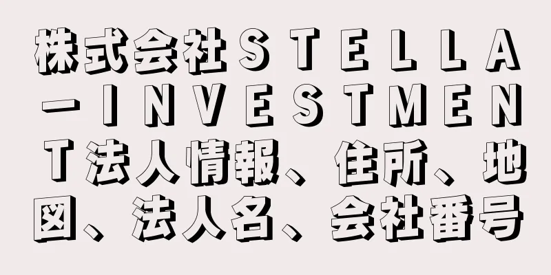 株式会社ＳＴＥＬＬＡ－ＩＮＶＥＳＴＭＥＮＴ法人情報、住所、地図、法人名、会社番号