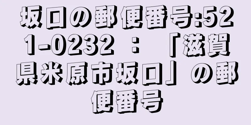 坂口の郵便番号:521-0232 ： 「滋賀県米原市坂口」の郵便番号