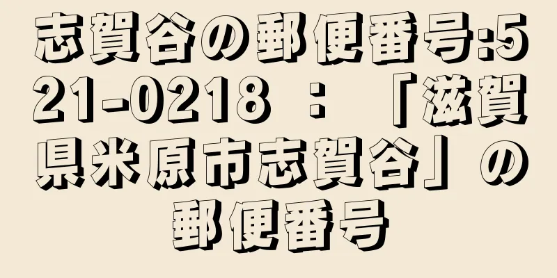 志賀谷の郵便番号:521-0218 ： 「滋賀県米原市志賀谷」の郵便番号