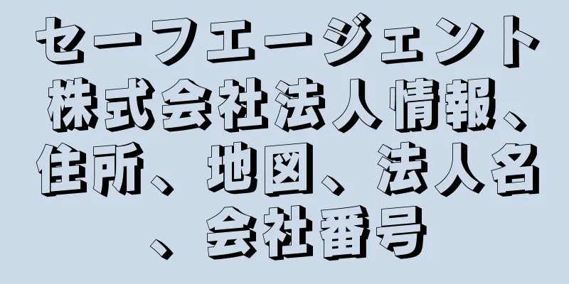 セーフエージェント株式会社法人情報、住所、地図、法人名、会社番号