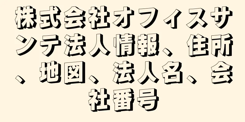 株式会社オフィスサンテ法人情報、住所、地図、法人名、会社番号