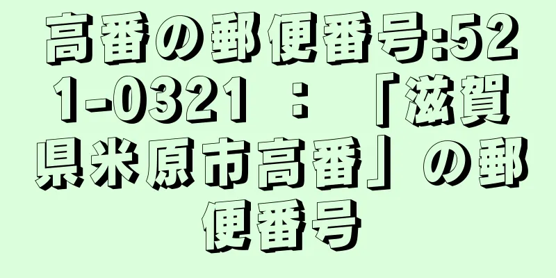 高番の郵便番号:521-0321 ： 「滋賀県米原市高番」の郵便番号