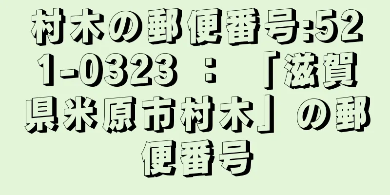 村木の郵便番号:521-0323 ： 「滋賀県米原市村木」の郵便番号