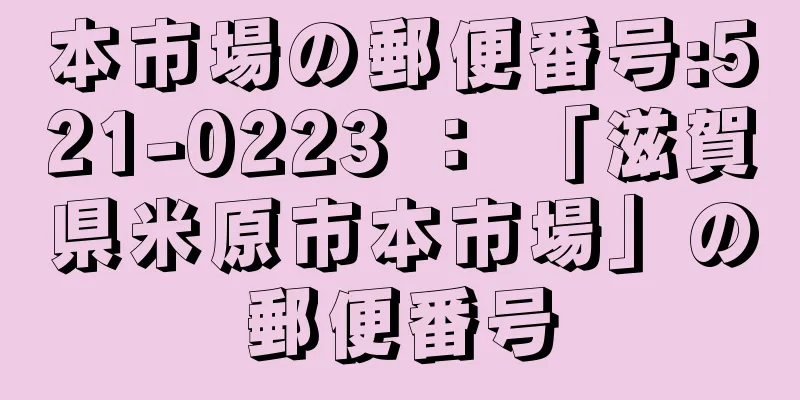 本市場の郵便番号:521-0223 ： 「滋賀県米原市本市場」の郵便番号