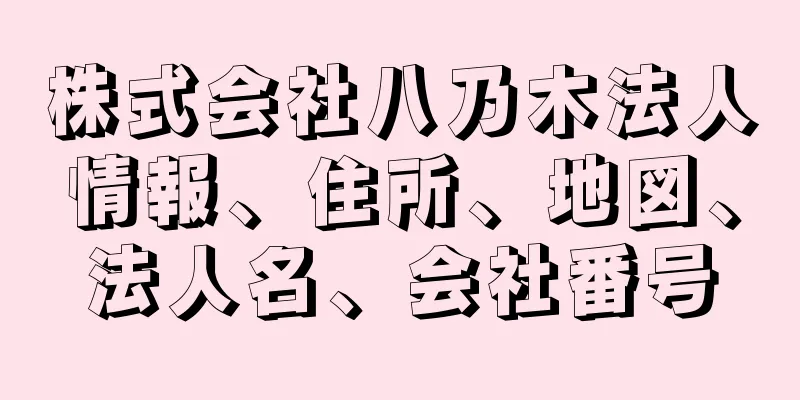 株式会社八乃木法人情報、住所、地図、法人名、会社番号