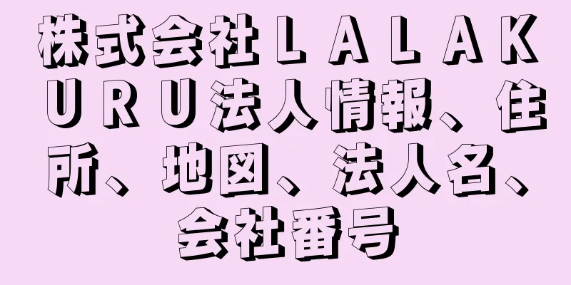 株式会社ＬＡＬＡＫＵＲＵ法人情報、住所、地図、法人名、会社番号