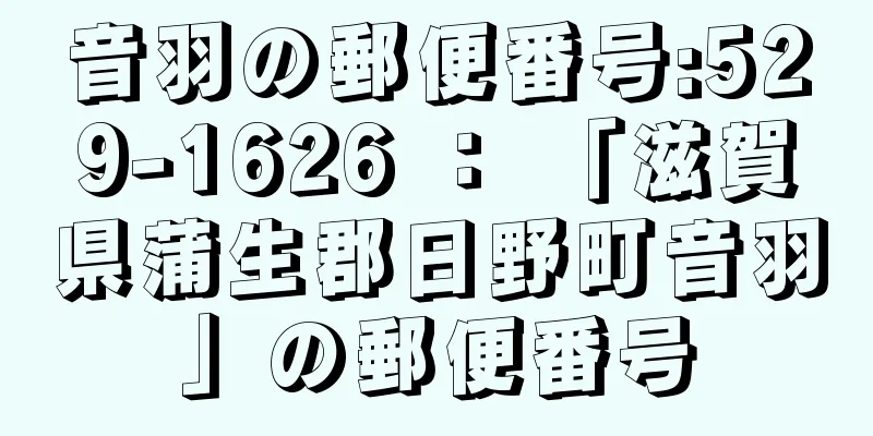 音羽の郵便番号:529-1626 ： 「滋賀県蒲生郡日野町音羽」の郵便番号