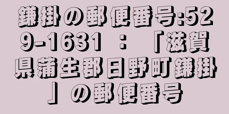 鎌掛の郵便番号:529-1631 ： 「滋賀県蒲生郡日野町鎌掛」の郵便番号