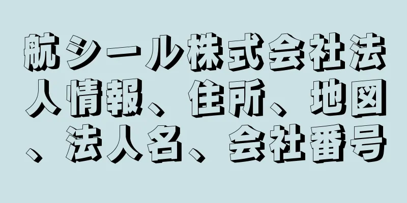 航シール株式会社法人情報、住所、地図、法人名、会社番号