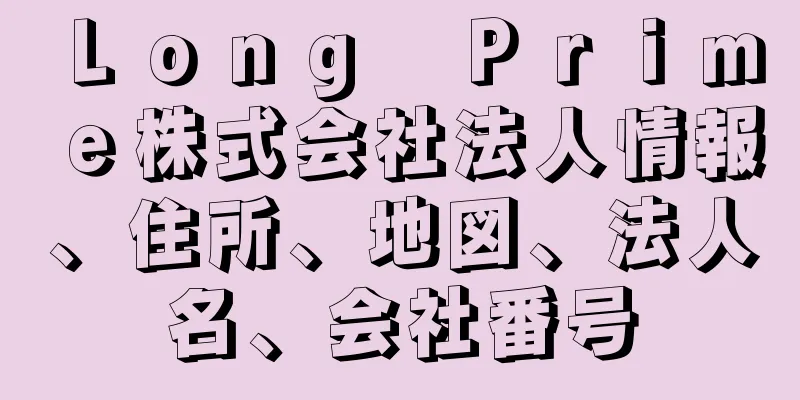 Ｌｏｎｇ　Ｐｒｉｍｅ株式会社法人情報、住所、地図、法人名、会社番号