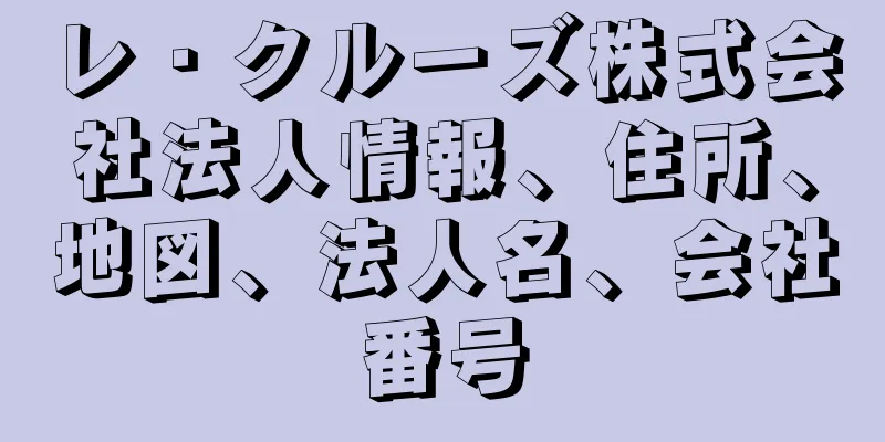 レ・クルーズ株式会社法人情報、住所、地図、法人名、会社番号