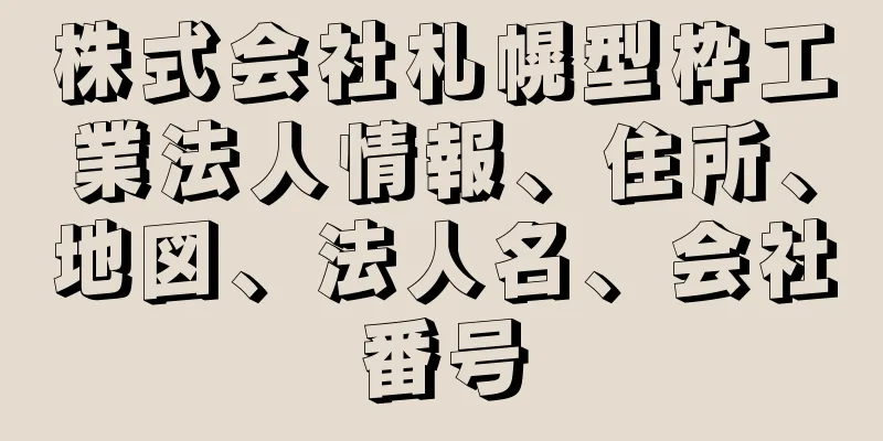 株式会社札幌型枠工業法人情報、住所、地図、法人名、会社番号