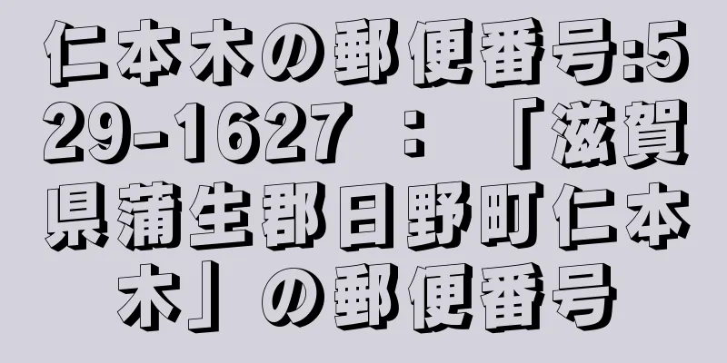 仁本木の郵便番号:529-1627 ： 「滋賀県蒲生郡日野町仁本木」の郵便番号