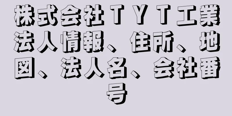 株式会社ＴＹＴ工業法人情報、住所、地図、法人名、会社番号