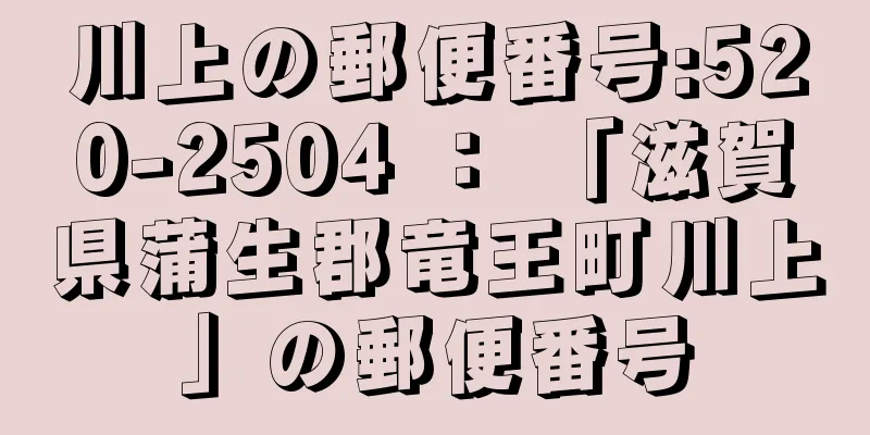 川上の郵便番号:520-2504 ： 「滋賀県蒲生郡竜王町川上」の郵便番号