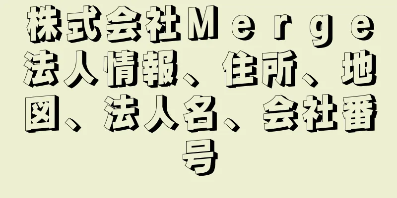 株式会社Ｍｅｒｇｅ法人情報、住所、地図、法人名、会社番号