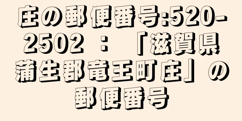 庄の郵便番号:520-2502 ： 「滋賀県蒲生郡竜王町庄」の郵便番号