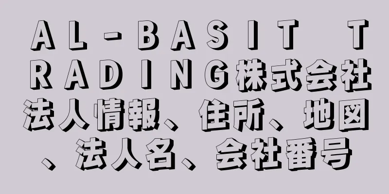 ＡＬ‐ＢＡＳＩＴ　ＴＲＡＤＩＮＧ株式会社法人情報、住所、地図、法人名、会社番号