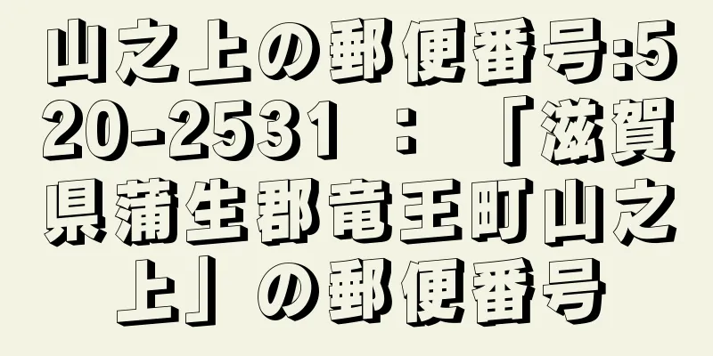 山之上の郵便番号:520-2531 ： 「滋賀県蒲生郡竜王町山之上」の郵便番号