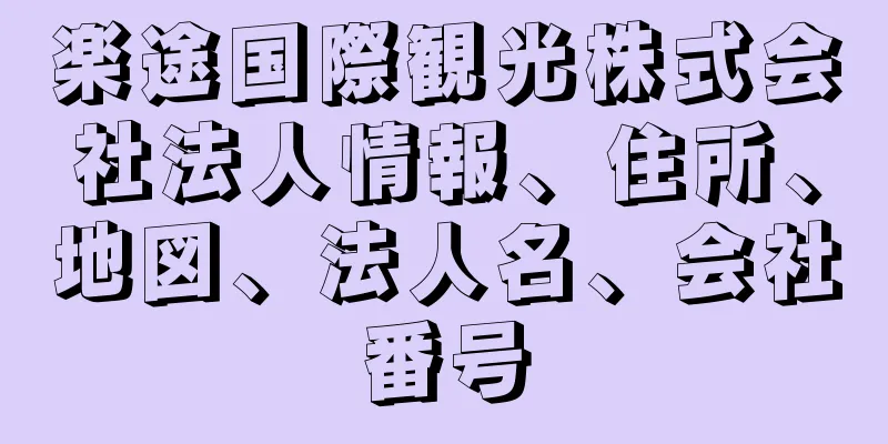 楽途国際観光株式会社法人情報、住所、地図、法人名、会社番号