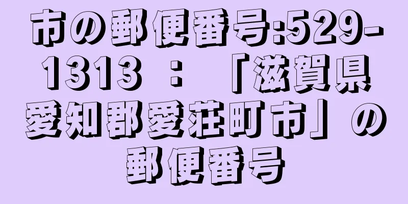 市の郵便番号:529-1313 ： 「滋賀県愛知郡愛荘町市」の郵便番号