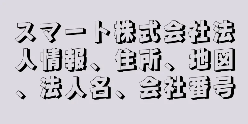 スマート株式会社法人情報、住所、地図、法人名、会社番号