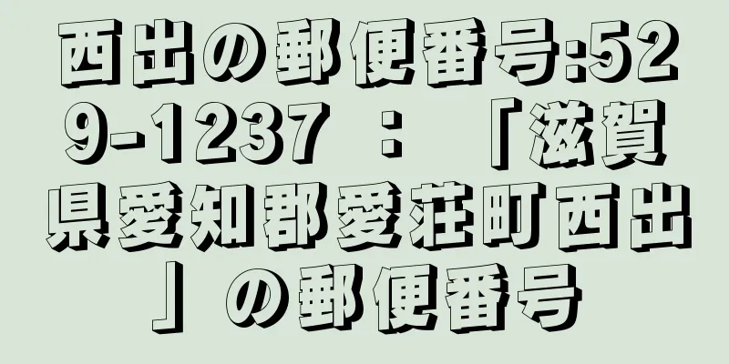 西出の郵便番号:529-1237 ： 「滋賀県愛知郡愛荘町西出」の郵便番号