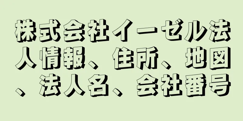 株式会社イーゼル法人情報、住所、地図、法人名、会社番号