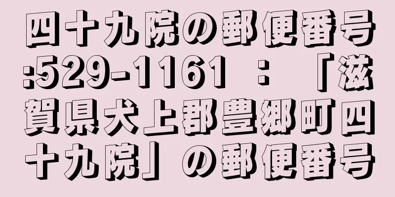 四十九院の郵便番号:529-1161 ： 「滋賀県犬上郡豊郷町四十九院」の郵便番号