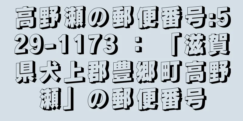 高野瀬の郵便番号:529-1173 ： 「滋賀県犬上郡豊郷町高野瀬」の郵便番号