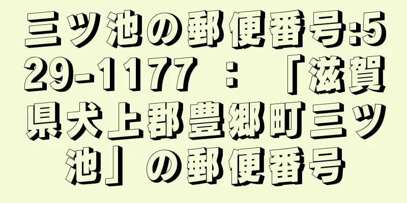 三ツ池の郵便番号:529-1177 ： 「滋賀県犬上郡豊郷町三ツ池」の郵便番号