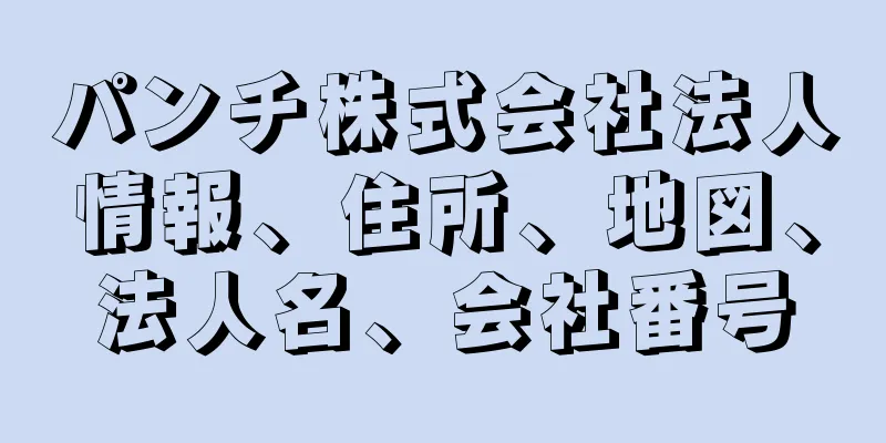 パンチ株式会社法人情報、住所、地図、法人名、会社番号