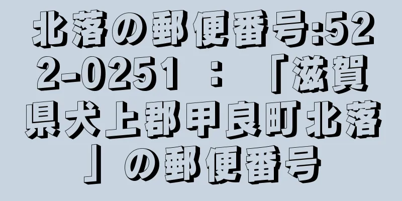 北落の郵便番号:522-0251 ： 「滋賀県犬上郡甲良町北落」の郵便番号