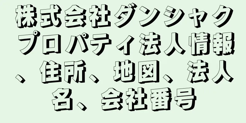 株式会社ダンシャクプロパティ法人情報、住所、地図、法人名、会社番号