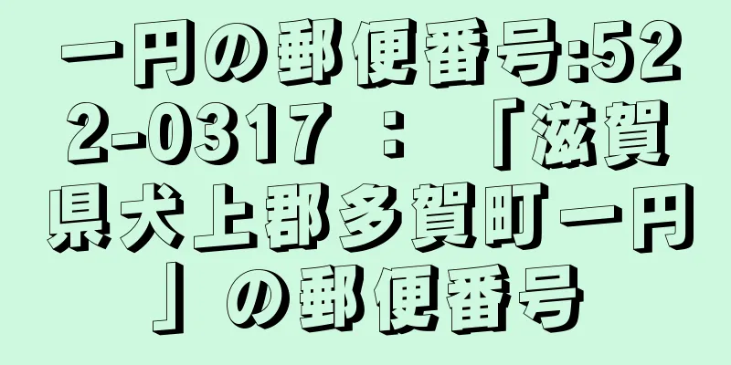 一円の郵便番号:522-0317 ： 「滋賀県犬上郡多賀町一円」の郵便番号