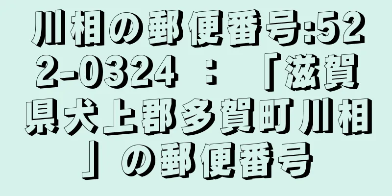 川相の郵便番号:522-0324 ： 「滋賀県犬上郡多賀町川相」の郵便番号