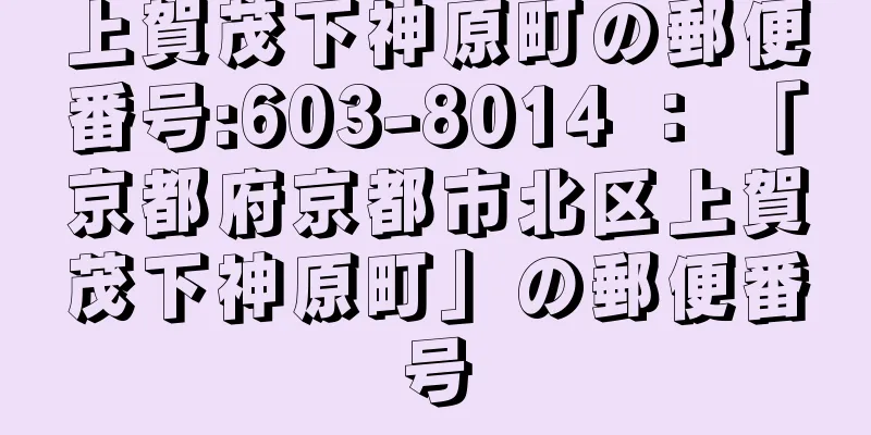 上賀茂下神原町の郵便番号:603-8014 ： 「京都府京都市北区上賀茂下神原町」の郵便番号