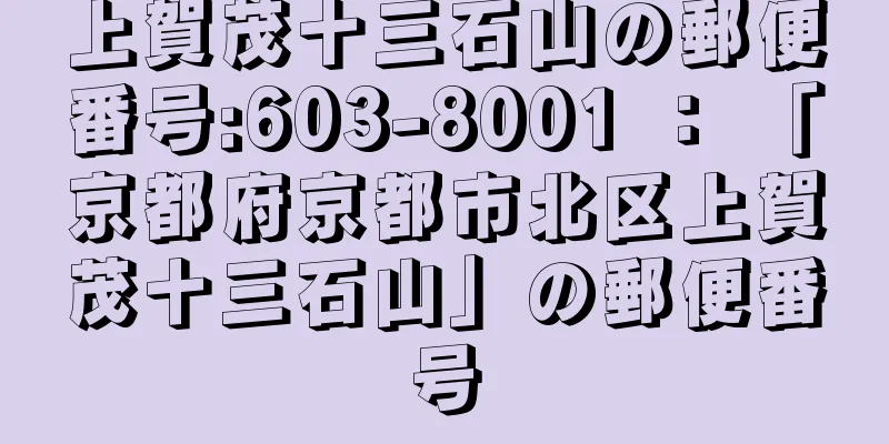 上賀茂十三石山の郵便番号:603-8001 ： 「京都府京都市北区上賀茂十三石山」の郵便番号