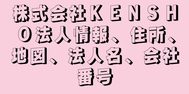 株式会社ＫＥＮＳＨＯ法人情報、住所、地図、法人名、会社番号